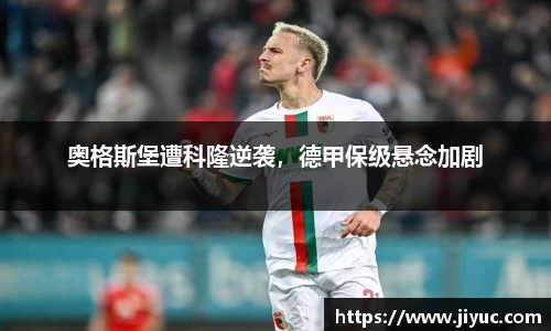 奥格斯堡遭科隆逆袭，德甲保级悬念加剧