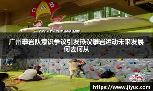广州攀岩队意识争议引发热议攀岩运动未来发展何去何从
