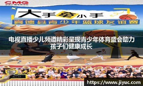 电视直播少儿频道精彩呈现青少年体育盛会助力孩子们健康成长