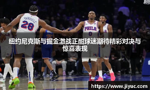 纽约尼克斯与掘金激战正酣球迷期待精彩对决与惊喜表现