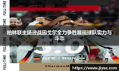 柏林联主场迎战因戈尔全力争胜展现球队实力与斗志